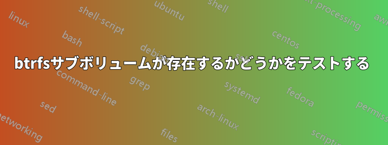 btrfsサブボリュームが存在するかどうかをテストする