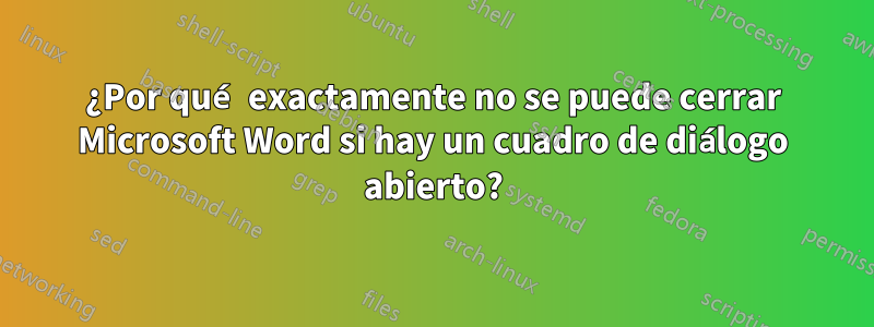 ¿Por qué exactamente no se puede cerrar Microsoft Word si hay un cuadro de diálogo abierto?