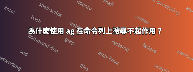 為什麼使用 ag 在命令列上搜尋不起作用？