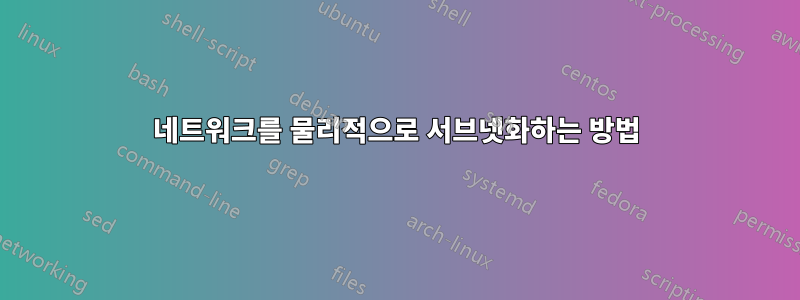 네트워크를 물리적으로 서브넷화하는 방법