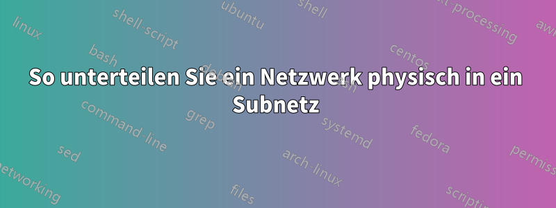 So unterteilen Sie ein Netzwerk physisch in ein Subnetz