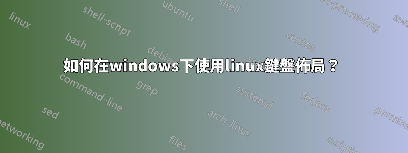 如何在windows下使用linux鍵盤佈局？