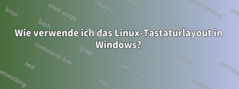 Wie verwende ich das Linux-Tastaturlayout in Windows?