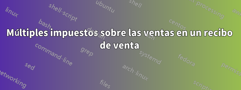 Múltiples impuestos sobre las ventas en un recibo de venta