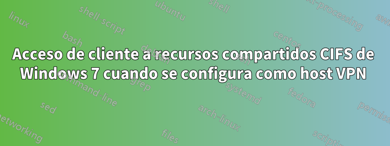 Acceso de cliente a recursos compartidos CIFS de Windows 7 cuando se configura como host VPN