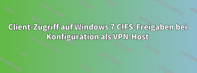 Client-Zugriff auf Windows 7 CIFS-Freigaben bei Konfiguration als VPN-Host