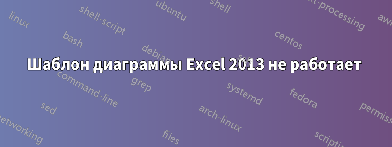 Шаблон диаграммы Excel 2013 не работает