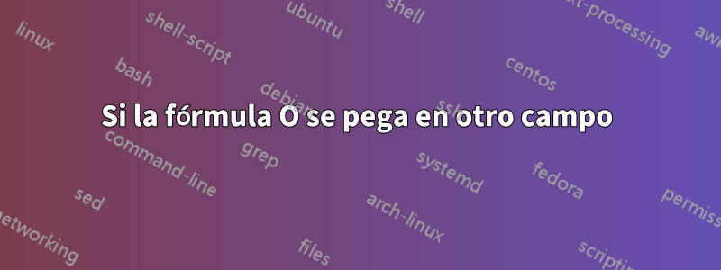 Si la fórmula O se pega en otro campo