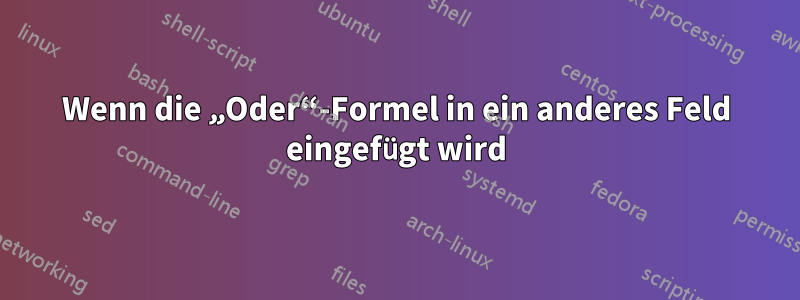 Wenn die „Oder“-Formel in ein anderes Feld eingefügt wird