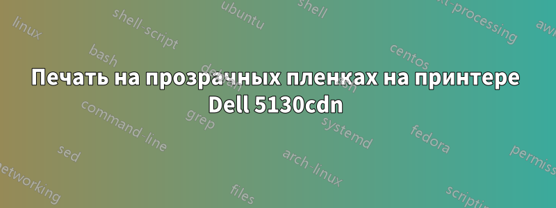 Печать на прозрачных пленках на принтере Dell 5130cdn