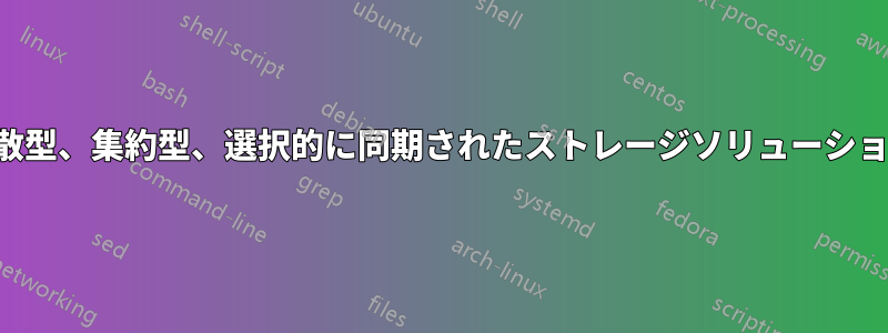 分散型、集約型、選択的に同期されたストレージソリューション