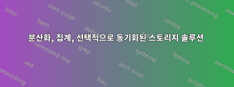 분산화, 집계, 선택적으로 동기화된 스토리지 솔루션