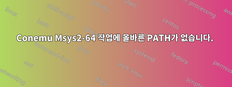 Conemu Msys2-64 작업에 올바른 PATH가 없습니다.