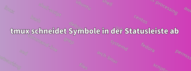 tmux schneidet Symbole in der Statusleiste ab