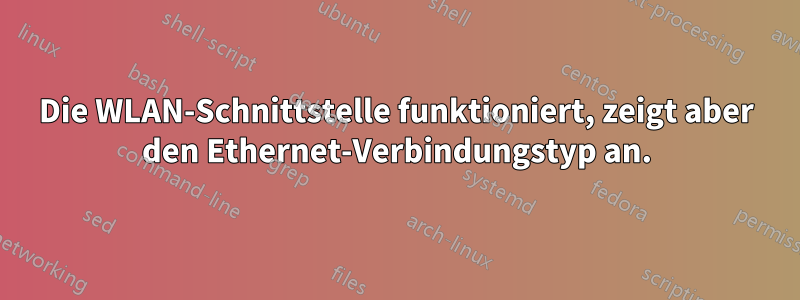 Die WLAN-Schnittstelle funktioniert, zeigt aber den Ethernet-Verbindungstyp an.