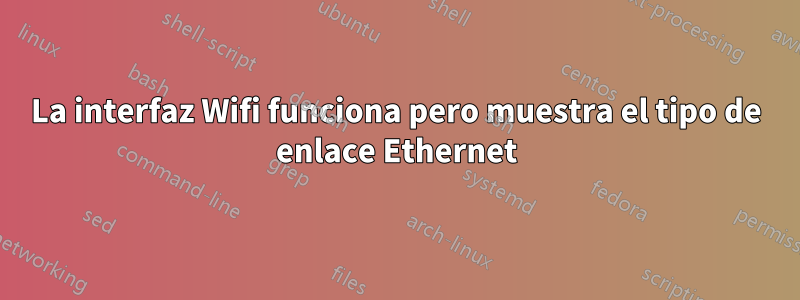 La interfaz Wifi funciona pero muestra el tipo de enlace Ethernet