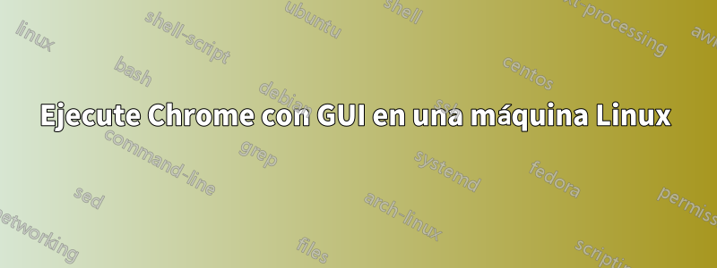 Ejecute Chrome con GUI en una máquina Linux