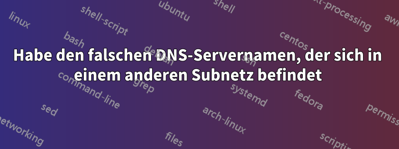 Habe den falschen DNS-Servernamen, der sich in einem anderen Subnetz befindet