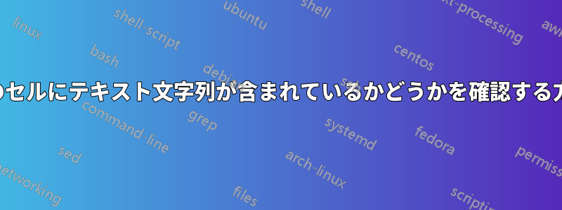 表のセルにテキスト文字列が含まれているかどうかを確認する方法