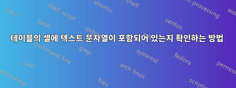 테이블의 셀에 텍스트 문자열이 포함되어 있는지 확인하는 방법