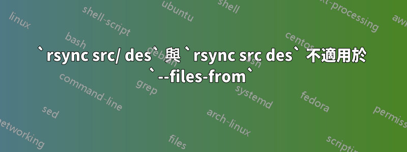 `rsync src/ des` 與 `rsync src des` 不適用於 `--files-from`