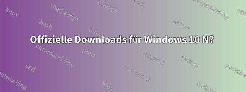 Offizielle Downloads für Windows 10 N?