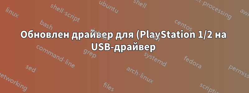 Обновлен драйвер для (PlayStation 1/2 на USB-драйвер), теперь входные данные больше не считываются