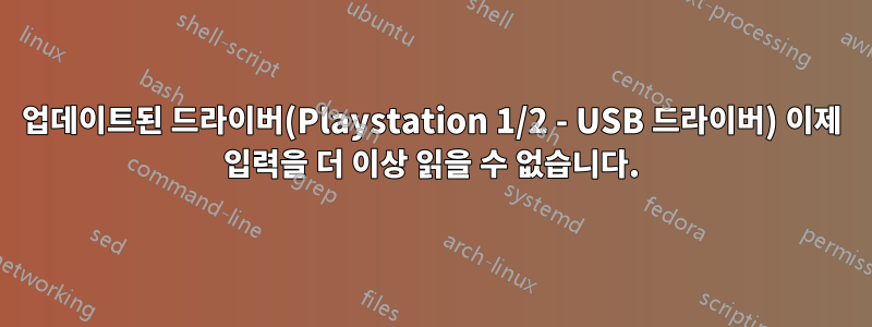 업데이트된 드라이버(Playstation 1/2 - USB 드라이버) 이제 입력을 더 이상 읽을 수 없습니다.