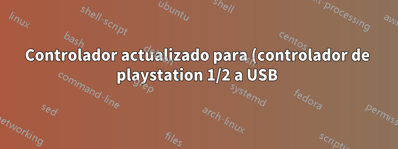 Controlador actualizado para (controlador de playstation 1/2 a USB) ahora la entrada ya no se lee