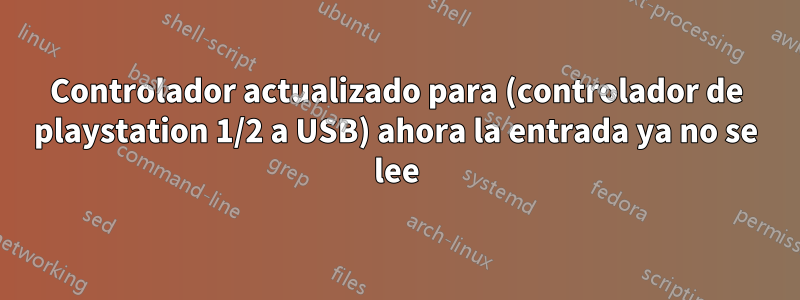 Controlador actualizado para (controlador de playstation 1/2 a USB) ahora la entrada ya no se lee