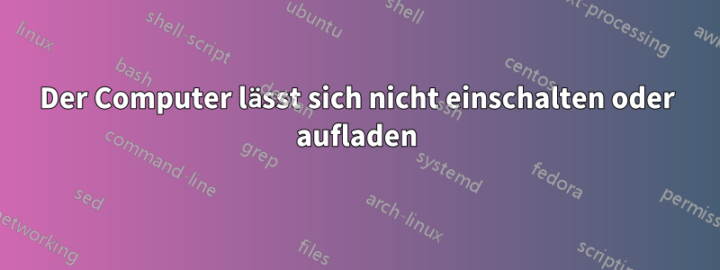 Der Computer lässt sich nicht einschalten oder aufladen