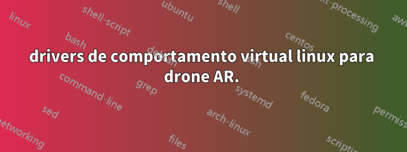 drivers de comportamento virtual linux para drone AR.