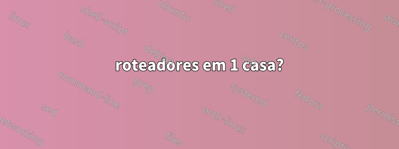 2 roteadores em 1 casa?