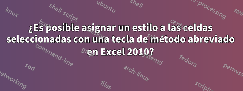 ¿Es posible asignar un estilo a las celdas seleccionadas con una tecla de método abreviado en Excel 2010?