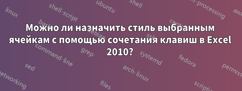 Можно ли назначить стиль выбранным ячейкам с помощью сочетания клавиш в Excel 2010?