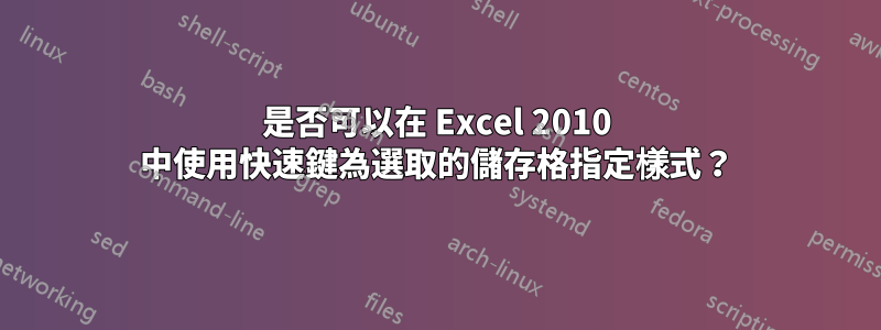 是否可以在 Excel 2010 中使用快速鍵為選取的儲存格指定樣式？