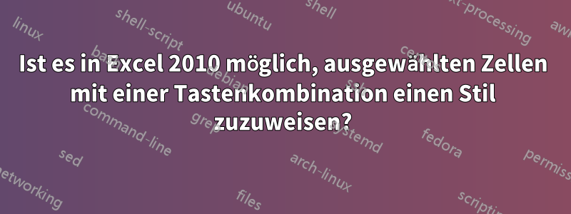 Ist es in Excel 2010 möglich, ausgewählten Zellen mit einer Tastenkombination einen Stil zuzuweisen?