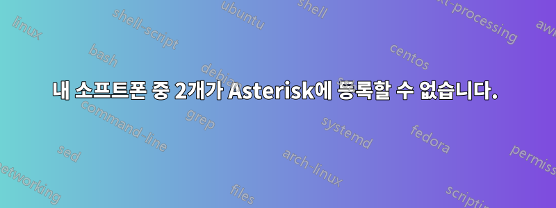 내 소프트폰 중 2개가 Asterisk에 등록할 수 없습니다.