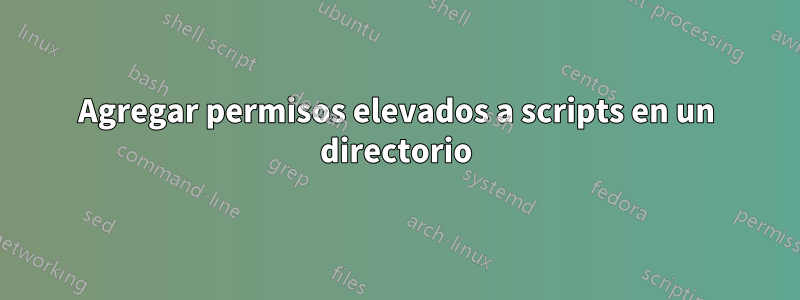 Agregar permisos elevados a scripts en un directorio