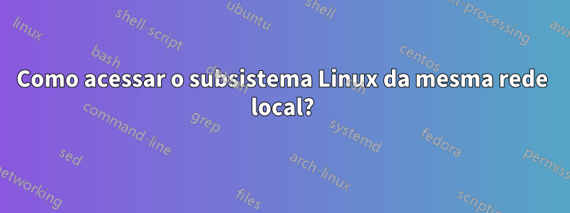 Como acessar o subsistema Linux da mesma rede local?