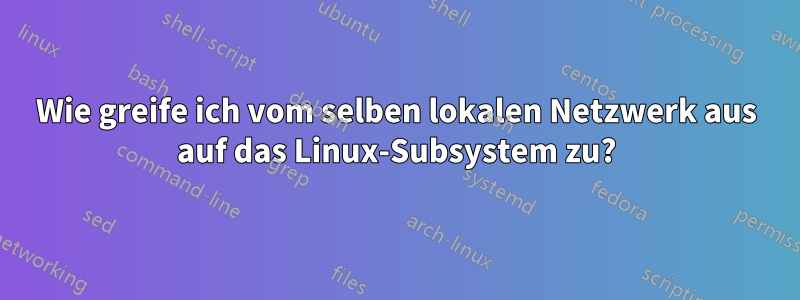 Wie greife ich vom selben lokalen Netzwerk aus auf das Linux-Subsystem zu?