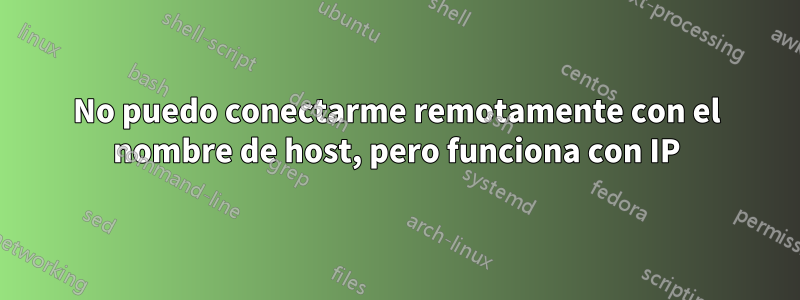 No puedo conectarme remotamente con el nombre de host, pero funciona con IP