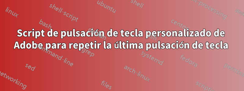 Script de pulsación de tecla personalizado de Adobe para repetir la última pulsación de tecla