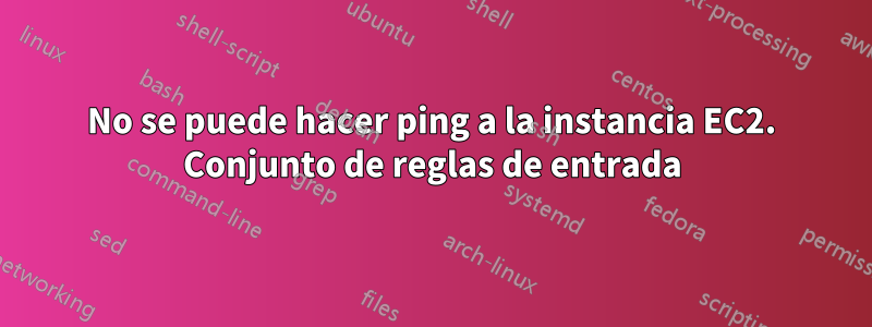 No se puede hacer ping a la instancia EC2. Conjunto de reglas de entrada