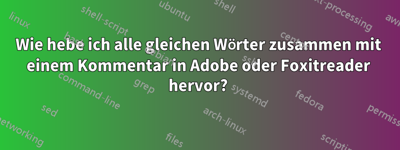 Wie hebe ich alle gleichen Wörter zusammen mit einem Kommentar in Adobe oder Foxitreader hervor?