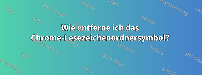 Wie entferne ich das Chrome-Lesezeichenordnersymbol?