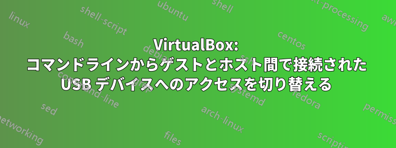 VirtualBox: コマンドラインからゲストとホスト間で接続された USB デバイスへのアクセスを切り替える