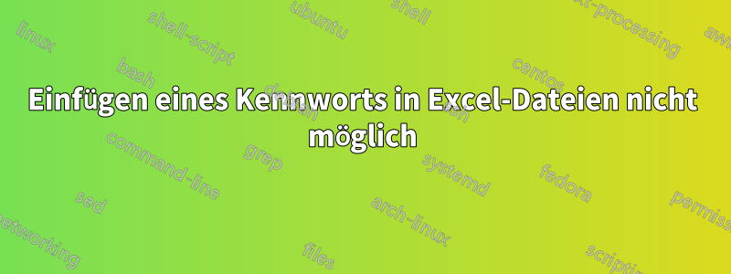 Einfügen eines Kennworts in Excel-Dateien nicht möglich