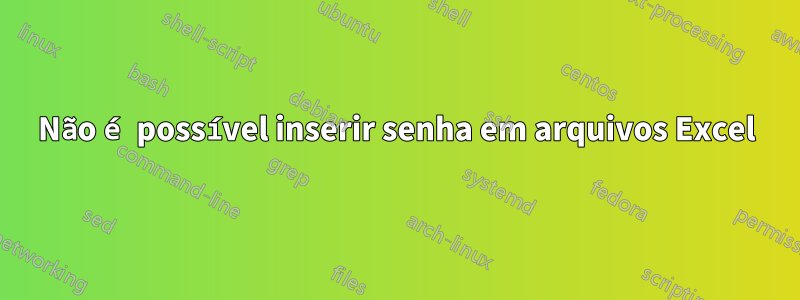 Não é possível inserir senha em arquivos Excel