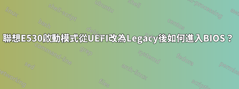 聯想E530啟動模式從UEFI改為Legacy後如何進入BIOS？